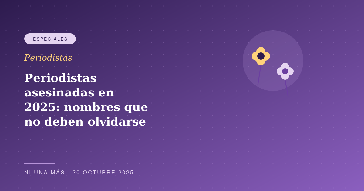 Periodistas asesinadas en 2025: nombres que no deben olvidarse