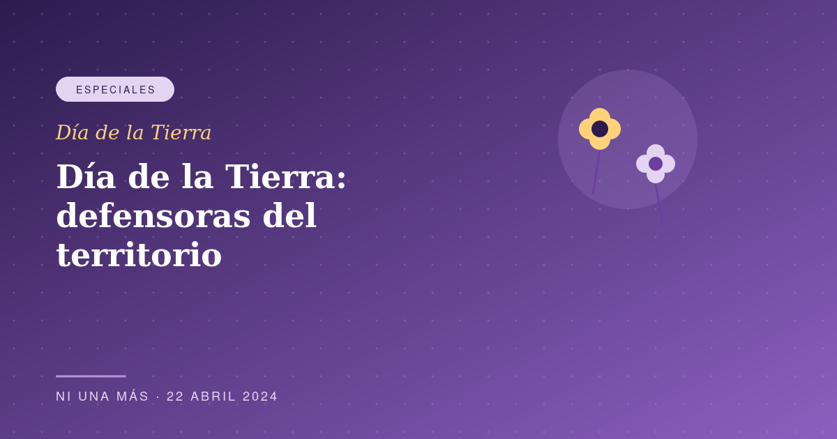 Día de la Tierra: defensoras del territorio