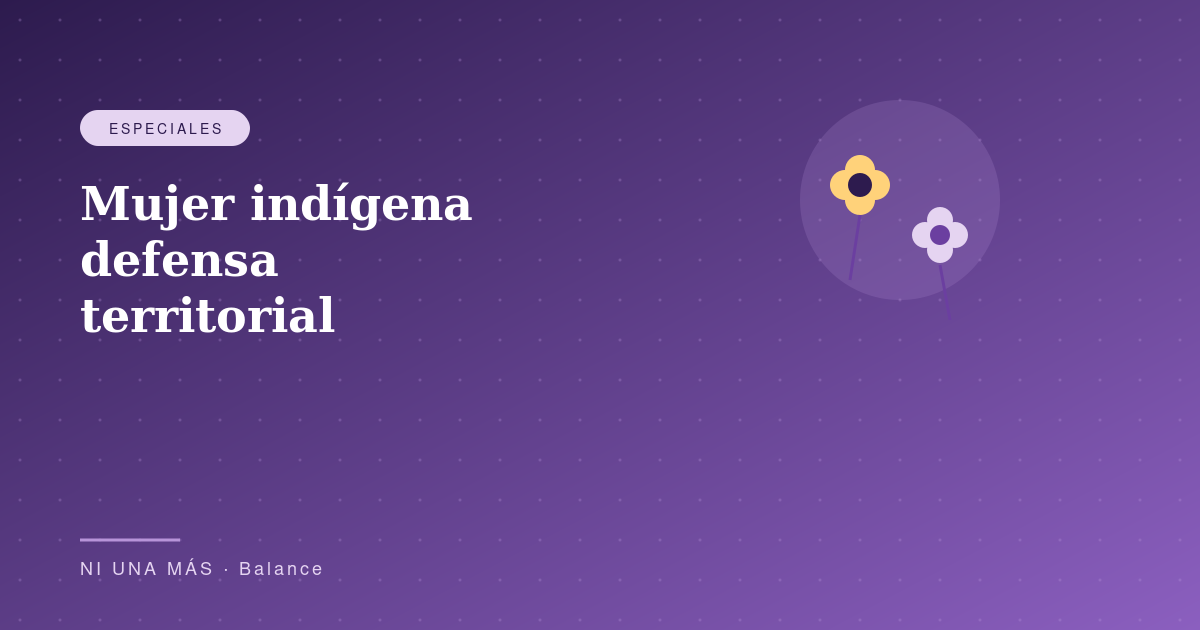 Mujer indígena en defensa territorial: balance de mayo