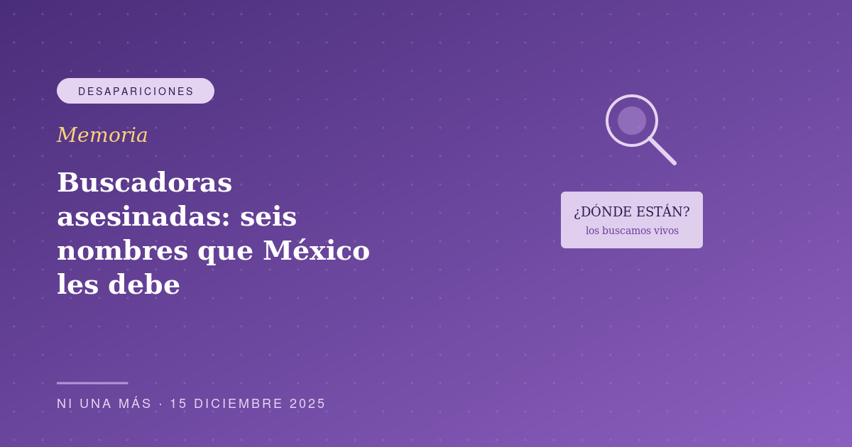 Buscadoras asesinadas: seis nombres que México les debe