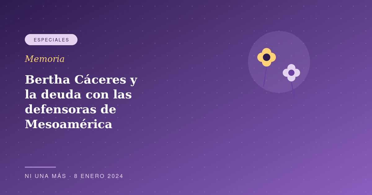 Bertha Cáceres y la deuda con las defensoras de Mesoamérica
